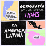 Geografías de las luchas tran en América Latina. Un mapa interactivo sobre las luchas de las personas trans en 19 países.